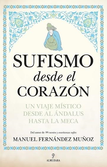 SUFISMO DESDE EL CORAZON UN VIAJE MISTCO DESDE AL ÁNDALUS HASTA LA MECA | 9788411313766 | FERNÁNDEZ MUÑOZ, MANUEL