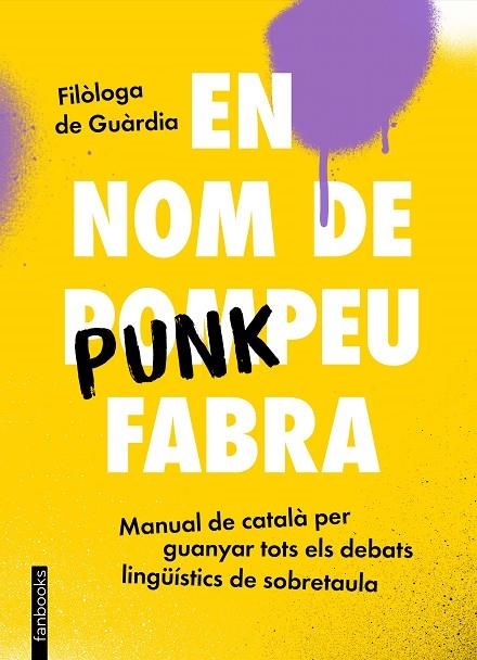 EN NOM DE PUNKPEU FABRA MANUAL DE CATALÀ PER GUANYAR TOTS ELS DEBATS LINGÜÍSTIC DE SOBRETAULA | 9788419150448 | FILÒLOGA DE GUÀRDIA