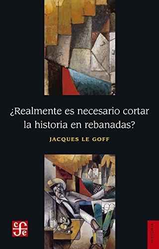 ¿REALMENTE ES NECESARIO CORTAR LA HISTORIA EN REBANADAS? | 9786071635297 | JACQUES LE GOFF