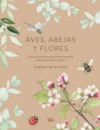 AVES ABEJAS Y FLORES. GUÍA PASO A PASO PARA PINTR PLANTAS Y ANIMALES CON ACUARELA | 9788425234101 | WINTON, HARRIET DE