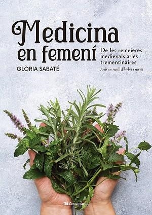 MEDICINA EN FEMENÍ DE LES REMEIERES MEDIEVALS A LES TREMENTINAIRES. AMB UN RECULL D'HERBES I REMEIS | 9788413562599 | SABATÉ MARÍN, GLÒRIA