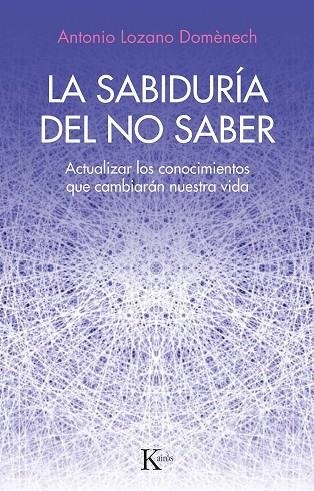 LA SABIDURÍA DEL NO SABER ACTUALIZAR LOS CONOCIMIENTOS QUE CAMBIARÁN NUESTRA VIDA | 9788411211352 | DOMÉNECH, ANTONIO LOZANO