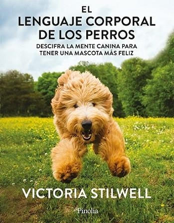 EL LENGUAJE CORPORAL DE LOS PERROS. DESCIFRA LA MENTE CANINA PARA TENER UNA MASCOTA MÁS FELIZ | 9788418965807 | VICTORIA STILWELL