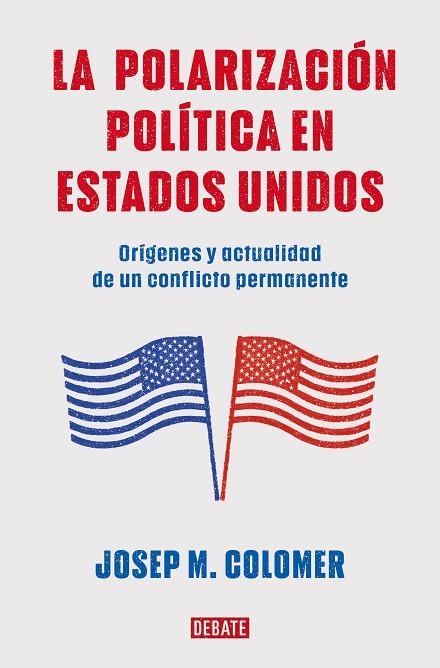 LA POLARIZACIÓN POLÍTICA EN ESTADOS UNIDOS ORÍGENES Y ACTUALIDAD DE UN CONFLICTO PERMANENTE | 9788419399427 | COLOMER, JOSEP M.