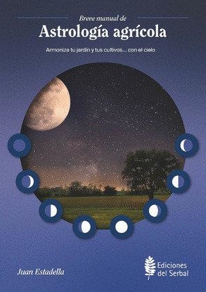 BREVE MANUAL DE ASTROLOGIA AGRICOLA. ARMONIZA TU JARDIN Y TUS CULTIVOS ... CON EL CIELO | 9788476289464 | ESTADELLA, JUAN