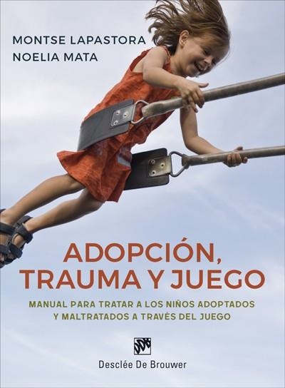 ADOPCIÓN, TRAUMA Y JUEGO. MANUAL PARA TRATAR A LOS NIÑOS ADOPTADOS Y MALTRATADOS | 9788433030115 | LAPASTORA NAVARRO, MONTSERRAT / MATA NOVILLO, NOELIA