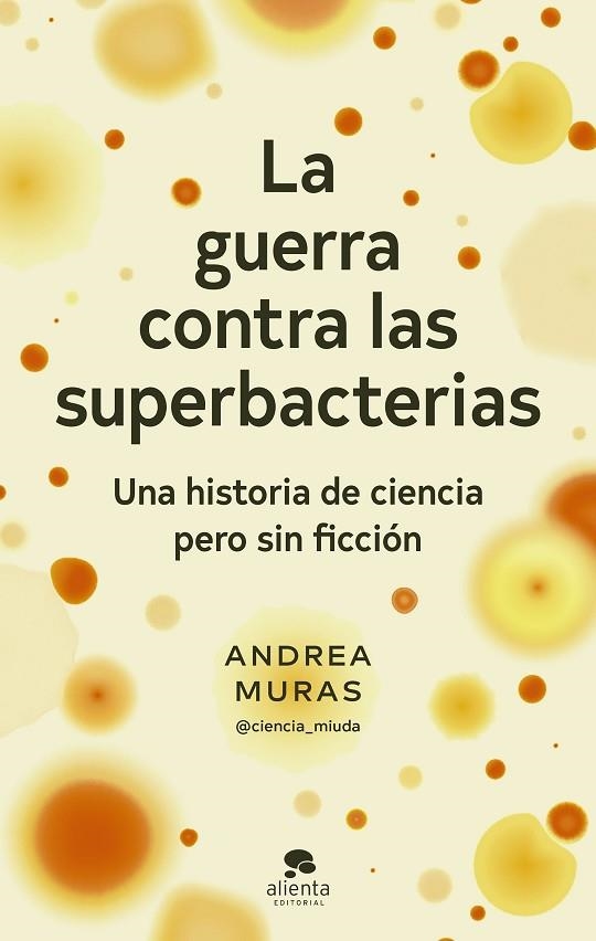 LA GUERRA CONTRA LAS SUPERBACTERIAS. UNA HISTORIA DE CIENCIA PERO SIN FICCIÓN | 9788413442358 | MURAS, ANDREA