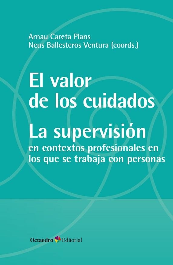 EL VALOR DE LOS CUIDADOS. LA SUPERVISIÓN. CONTEXTOS PROFESIONALES EN LOS QUE SE TRABAJA CON PERSONAS | 9788419312716 | CARETA PLANS, ARNAU / BALLESTEROS VENTURA, NEUS