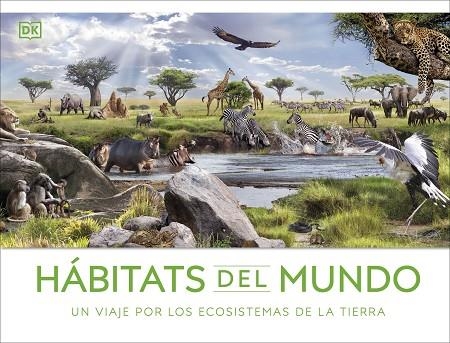 HÁBITATS DEL MUNDO. UN VIAJE POR LOS ECOSISTEMAS DE LA TIERRA | 9780241620151 | DK