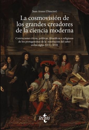 LA COSMOVISIÓN DE LOS GRANDES CREADORES DE LA CIENCIA MODERNA. CONVICCIONES ÉTICAS, POLÍTICAS, FILOSÓFICAS O RELIGIOSAS DE LOS PROTAGONISTAS DE | 9788430987443 | ARANA CAÑEDO-ARGÜELLLES, JUAN / ALFONSECA MORENO, MANUEL / BALSAS, ÁLVARO / CARRIL, IGNACIO DEL / EL