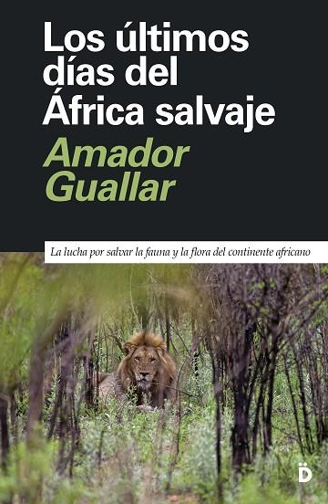 LOS ÚLTIMOS DÍAS DEL ÁFRICA SALVAJE LA LUCHA PARA SALVAR LA FAUNA Y LA FLORA DEL CONTINENTE AFRICANO | 9788418011344 | GUALLAR, AMADOR