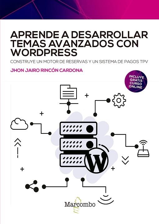 APRENDE A DESARROLLAR TEMAS AVANZADOS CON WORDPRESS. CONSTRUYE UN MOTOR DE RESERVAS Y UN SISTEMA DE PAGOS TPV | 9788426735102 | RINCÓN CARDONA, JHON JAIRO