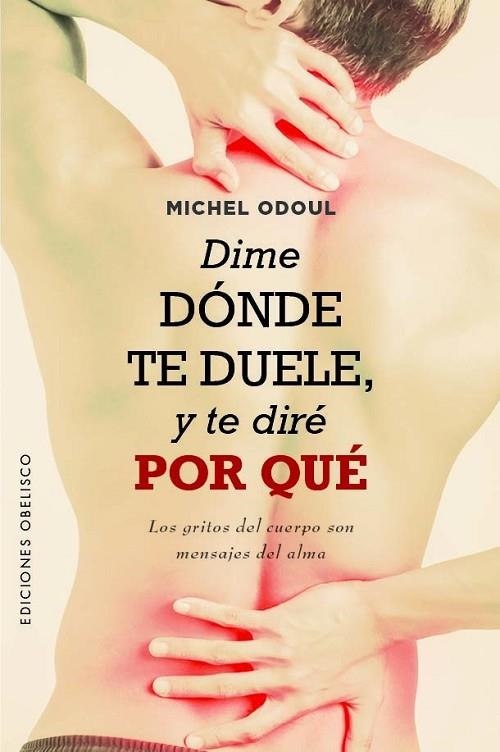 DIME DÓNDE TE DUELE, Y TE DIRÉ POR QUÉ LOS GRITOS DEL CUERPO SON MENSAJES DEL ALMA | 9788411720052 | ODOUL, MICHEL