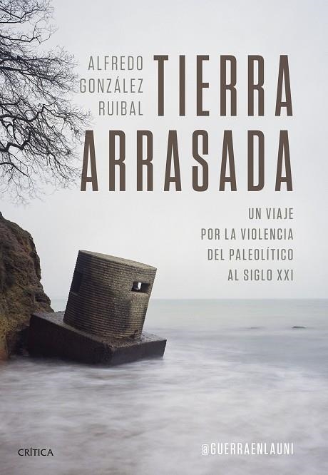 TIERRA ARRASADA. UN VIAJE POR LA VIOLENCIA DEL PALEOLÍTICO AL SIGLO XXI | 9788491995258 | GONZÁLEZ RUIBAL, ALFREDO