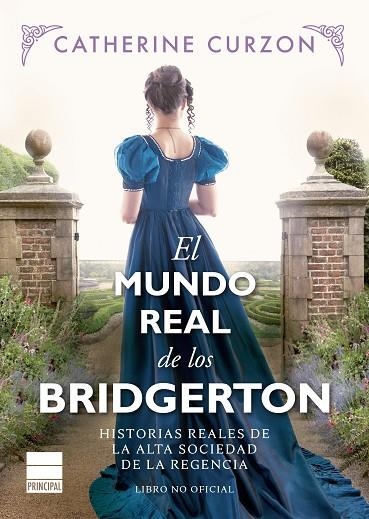 EL MUNDO REAL DE LOS BRIDGERTON. HISTORIAS REALES DE LA ALTA SOCIEDAD DE LA REGENCIA | 9788418216725 | CURZON, CATHERINE