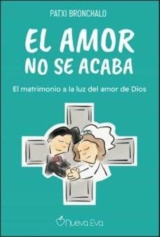 EL AMOR NO SE ACABA. EL MATRIMONIO A LA LUZ DEL AMOR DE DIOS | 9788412598636 | BRONCHALO, PATXI