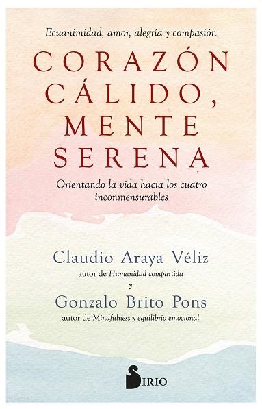 CORAZÓN CÁLIDO, MENTE SERENA. ECUANIMIDAD, AMOR, ALEGRÍA Y COMPASIÓN. ORIENTANDO LA VIDA HACIA LOS CUATRO INCONMENSURABLES | 9788419105868 | BRITO PONS, GONZALO / ARAYA VÉLIZ, CLAUDIO