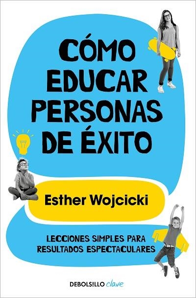 CÓMO EDUCAR PERSONAS DE ÉXITO. LECCIONES SIMPLES PARA RESULTADOS ESPECTACULARES | 9788466352277 | WOJCICKI, ESTER