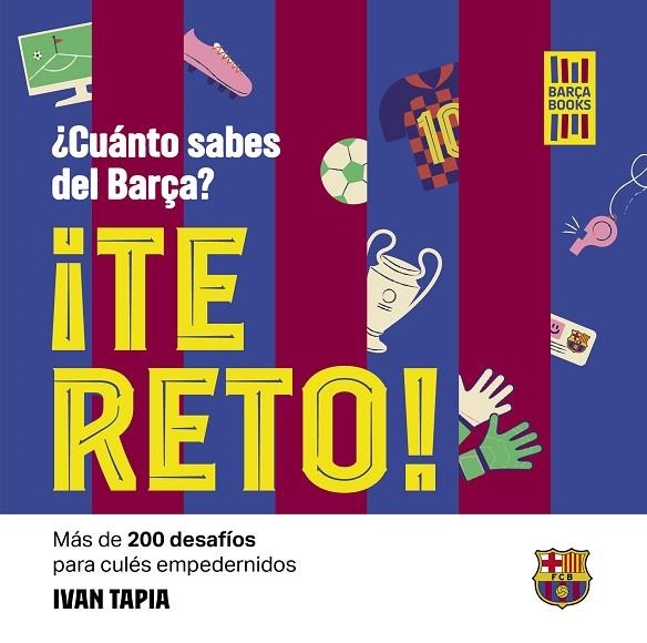 ¡TE RETO! ¿CUÁNTO SABES DEL BARÇA? MÁS DE 200 DESAFÍOS PARA CULÉS EMPEDERNIDOS | 9788419466594 | TAPIA, IVAN