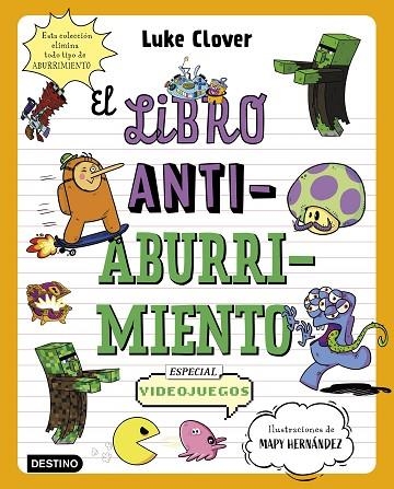 EL LIBRO ANTIABURRIMIENTO. ESPECIAL VIDEOJUEGOS. UN LIBRO PERFECTO PARA ALEJAR A NIÑOS Y NIÑAS DE LAS PANTALLAS | 9788408271864 | HERNÁNDEZ, MAPY / CLOVER, LUKE