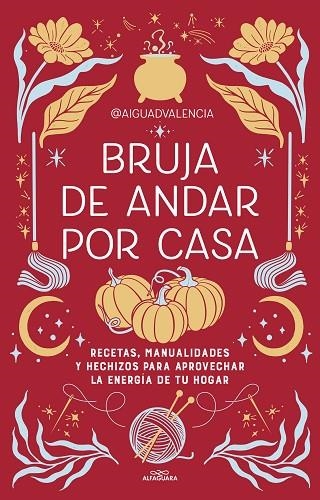 BRUJA DE ANDAR POR CASA. RECETAS, MANUALIDADES Y HECHIZOS PARA APROVECHAR LA ENERGÍA DE TU HOGAR | 9788419507822 | @AIGUADVALENCIA