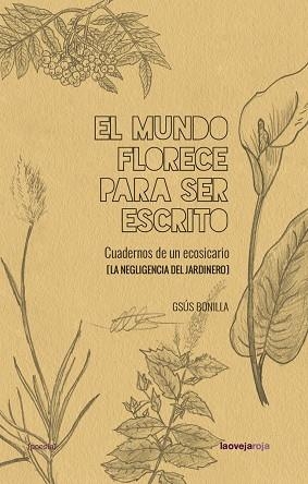 EL MUNDO FLORECE PARA SER ESCRITO. CUADERNOS DE UN ECOSICARIO (LA NEGLIGENCIA DEL JARDINERO) | 9788416227631 | BONILLA, GSUS