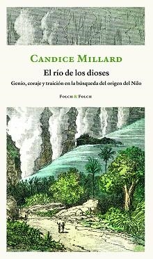 EL RÍO DE LOS DIOSES. GENIO, CORAJE Y TAICION EN LA BUSQUEDA DEL ORIGEN DEL NILO | 9788419311801 | MILLARD, CANDICE