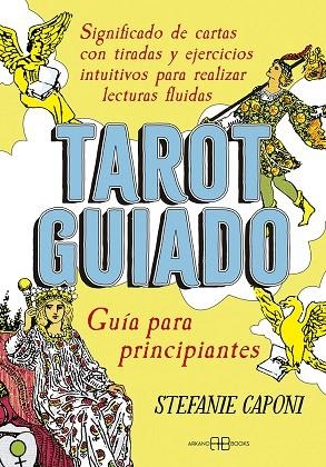 TAROT GUIADO. GUÍA PARA PRINCIPIANTES. SIGNIFICADO DE CARTAS CON TIRADAS Y EJERCICIOS INTUITIVOS PARA REALIZAR LECTURAS | 9788417851835 | CAPONI, STEFANIE