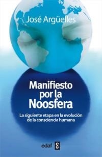 MANIFIESTO POR LA NOOSFERA. LA SIGUIENTE ETAPA EN LA EVOLUCIÓN DE LA CONSCIENCIA HUMANA | 9788441431577 | JOSÉ ARGÜELLES