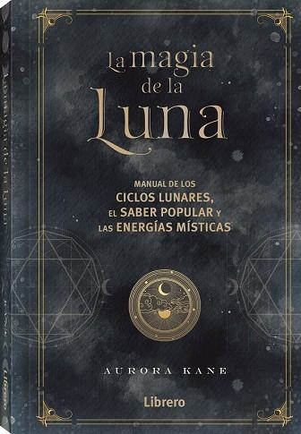 LA MAGIA DE LA LUNA. MANUAL DE LOS CICLOS LUNARES, EL SABER POPULAR Y LAS ENERGIAS MISTICAS | 9788411540124 | KANE, AURORA