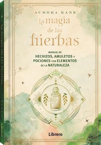 LA MAGIA DE LAS HIERBAS. MANUAL DE HECHIZOS, AMULETOS Y POCIONES CON ELEMENTOS DE LA NATURALEZA | 9788411540131 | KANE, AURORA