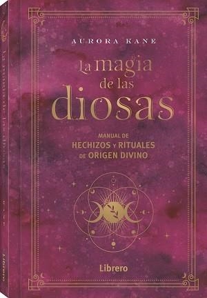 LA MAGIA DE LAS DIOSAS. MANUAL DE HECHIZOS Y RITUALES DE ORIGEN DIVINO | 9788411540148 | KANE, AURORA