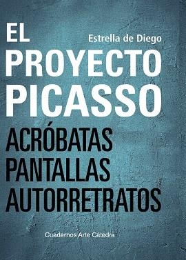 EL PROYECTO PICASSO ACRÓBATAS, PANTALLAS, AUTORRETRATOS | 9788437646152 | DIEGO, ESTRELLA DE