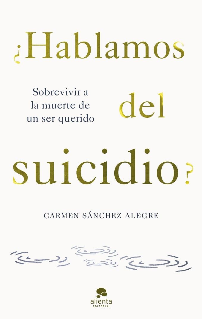 ¿HABLAMOS DEL SUICIDIO? SOBREVIVIR A LA MUERTE DE UN SER QUERIDO | 9788413442594 | SÁNCHEZ ALEGRE, CARMEN