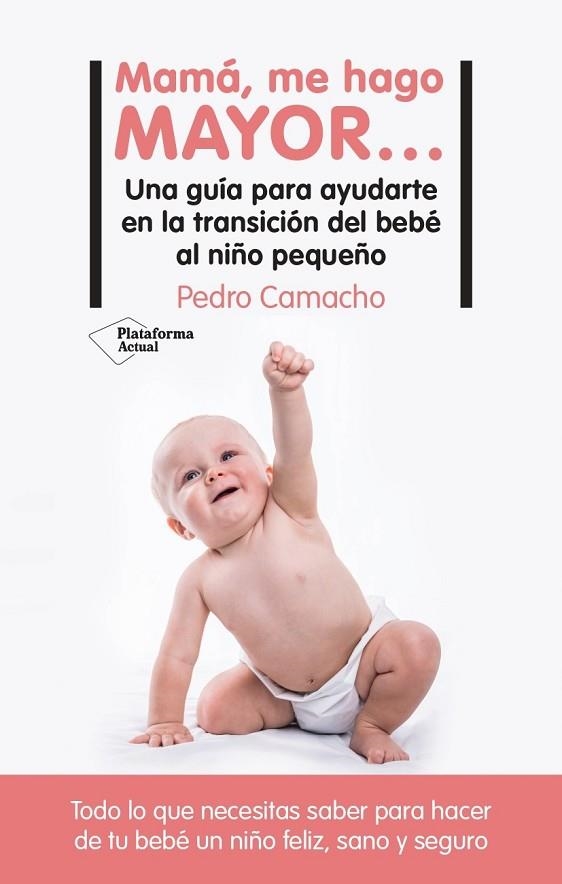 MAMÁ, ME HAGO MAYOR… UNA GUÍA PARA AYUDARTE EN LA TRANSICIÓN DEL BEBÉ AL NIÑO PEQUEÑO | 9788419655240 | CAMACHO, PEDRO