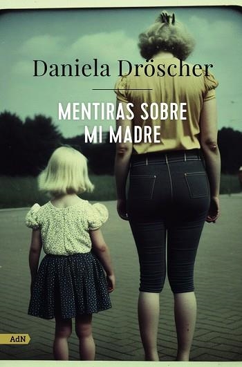 MENTIRAS SOBRE MI MADRE  | 9788411482233 | DRÖSCHER, DANIELA