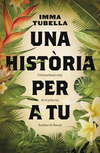 UNA HISTÒRIA PER A TU L'EXTRAORDINARI RELAT DE LA PRINCESA KA'IULANI DE HAWAII | 9788466430654 | TUBELLA CASADEVALL, IMMA