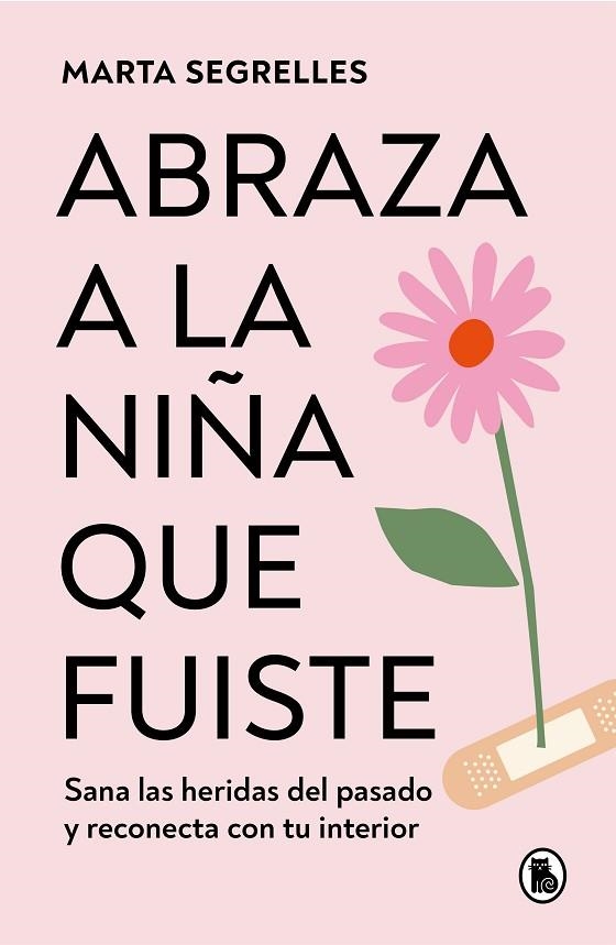 ABRAZA A LA NIÑA QUE FUISTE. SANA LAS HERIDAS DEL PASADO Y RECONECTA CON TU INTERIOR | 9788402428776 | SEGRELLES, MARTA