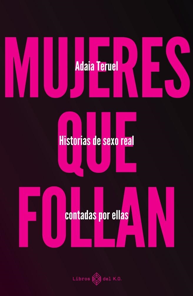 MUJERES QUE FOLLAN. HISTORIAS DE SEXO REAL CONTADAS POR ELLAS | 9788419119346 | TERUEL, ADAIA