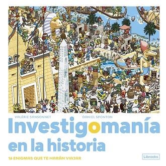 INVESTIGOMANÍA EN LA HISTORIA. 16 ENIGMAS QUE TE HARÁN VIAJAR. | 9788412683981 | SANSONNET, VALÉRIE / SPONTON, DANIEL