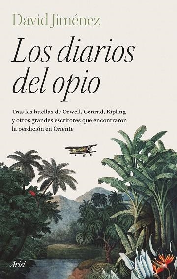 LOS DIARIOS DEL OPIO. TRAS LAS HUELLAS DE ORWELL, CONRAD, KIPLING Y OTROS GRANDES ESCRITORES QUE ENCONTRARON LA PERDICION EN ORIENTE | 9788434436428 | JIMÉNEZ, DAVID