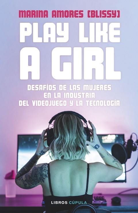 PLAY LIKE A GIRL. DESAFIOS DE LAS MUJERES EN LA INDUSTRIA DEL VIDEOJUEGO Y LA TECNOLOGIA | 9788448036485 | AMORES, MARINA