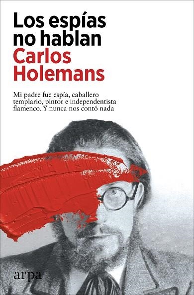 LOS ESPÍAS NO HABLAN. EN ESTA BIOGRAFÍA, SU HIJO DESVELA LA FASCINANTE HISTORIA DE SU PADRE: AGENTE SECRETO, ESPÍA DOBLE, PINTOR Y HÉROE DE LOS TEMPLA | 9788419558053 | HOLEMANS, CARLOS