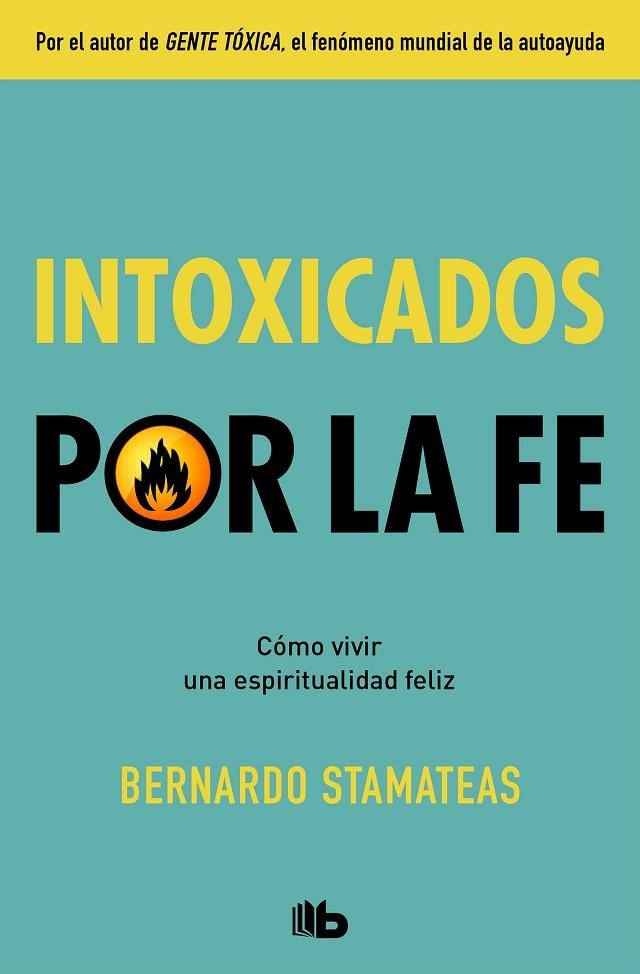 INTOXICADOS POR LA FE. CÓMO VIVIR UNA ESPIRITUALIDAD FELIZ | 9788490708934 | STAMATEAS, BERNARDO