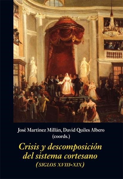 CRISIS Y DESCOMPOSICIÓN DEL SISTEMA CORTESANO (SIGLOS XVIII-XIX) | 9788416335671 | MARTÍNEZ MILLÁN, JOSÉ/ QUILES ALBERO, DAVID