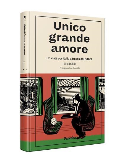 UNICO GRANDE AMORE. UN VIAJE POR ITALIA A TRAVES DEL FUTBOL | 9788412741100 | PADILLA, TONI