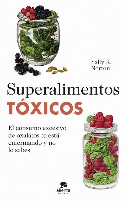 SUPERALIMENTOS TÓXICOS EL CONSUMO EXCESIVO DE OXALATOS TE ESTÁ ENFERMANDO Y NO LO SABES | 9788413442655 | NORTON, SALLY K.