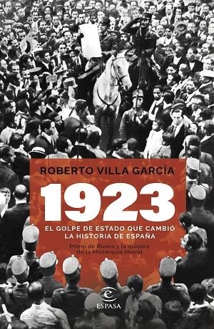 1923. EL GOLPE DE ESTADO QUE CAMBIÓ LA HISTORIA DE ESPAÑA. PRIMO DE RIVERA Y LA QUIEBRA DE LA MONARQUÍA LIBERAL | 9788467070583 | VILLA GARCÍA, ROBERTO