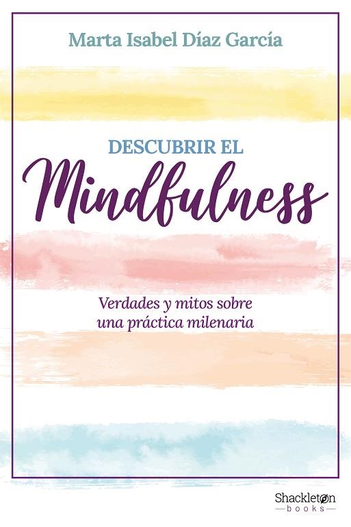 DESCUBRIR EL MINDFULNESS. VERDADES Y MITOS SOBRE UNA PRÁCTICA MILENARIA | 9788413612317 | DÍAZ GARCÍA, MARTA ISABEL