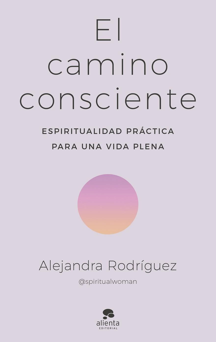 EL CAMINO CONSCIENTE. ESPIRITUALIDAD PRÁCTICA PARA UNA VIDA PLENA | 9788413442341 | RODRÍGUEZ, ALEJANDRA